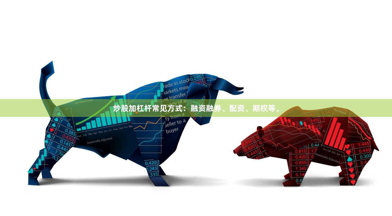 炒股加杠杆常见方式：融资融券、配资、期权等。