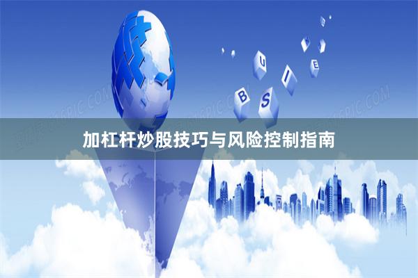 加杠杆炒股技巧与风险控制指南