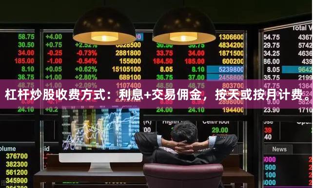 杠杆炒股收费方式：利息+交易佣金，按天或按月计费。